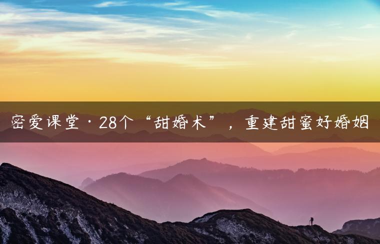 密爱课堂·28个“甜婚术”，重建甜蜜好婚姻