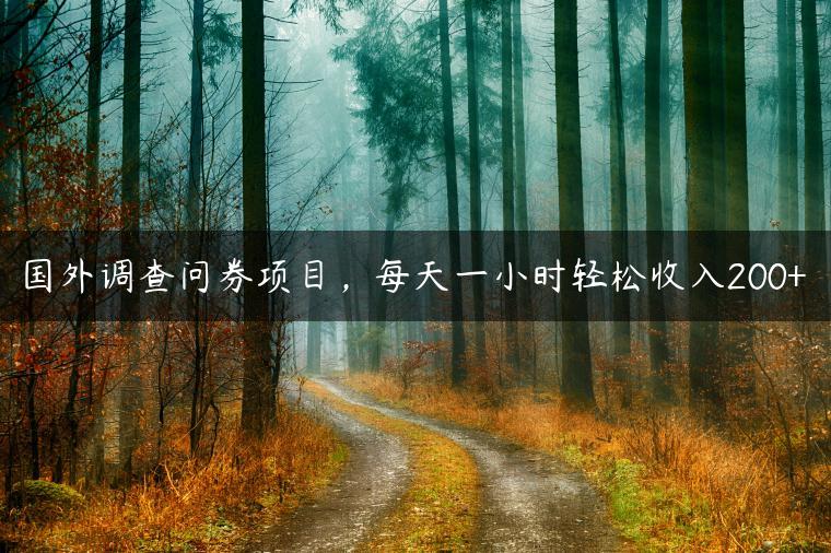 国外调查问券项目,每天一小时轻松收入200+ 国外调查问券项目,每天一小时轻松收入200+