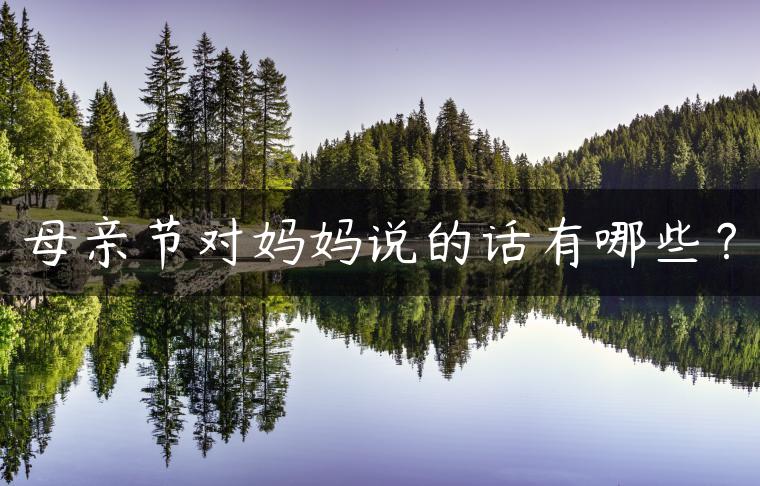 母亲节对妈妈说的话有哪些？