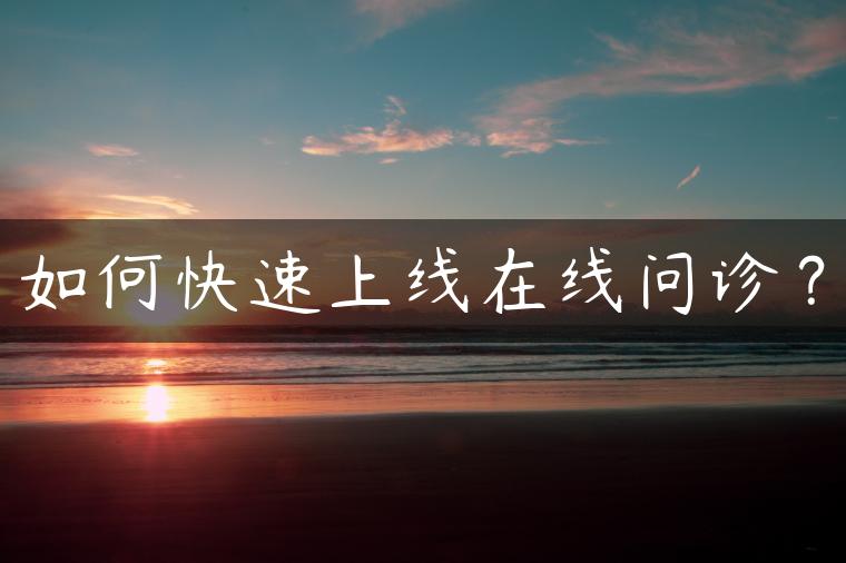 如何快速上线在线问诊？
