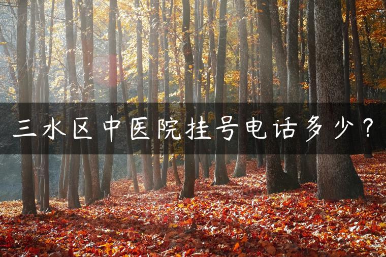 三水区中医院挂号电话多少？