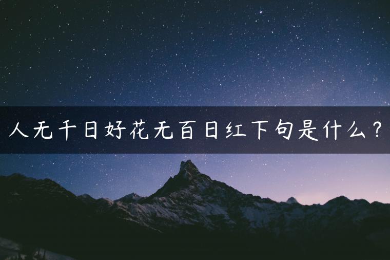 人无千日好花无百日红下句是什么？