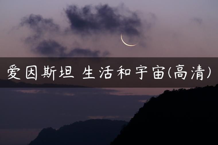 爱因斯坦 生活和宇宙(高清) 爱因斯坦 生活和宇宙(高清)