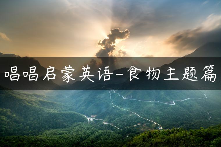 唱唱启蒙英语-食物主题篇