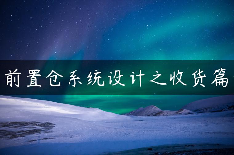 前置仓系统设计之收货篇