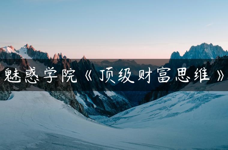 魅惑学院《顶级财富思维》 魅惑学院《顶级财富思维》