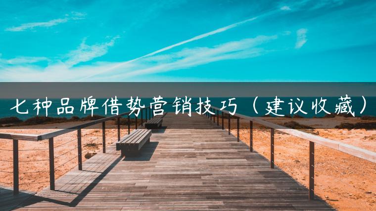 七种品牌借势营销技巧（建议收藏）