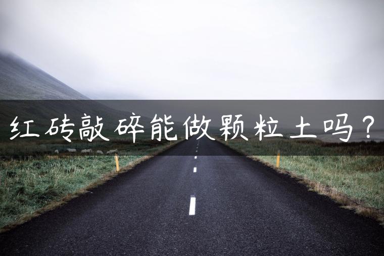红砖敲碎能做颗粒土吗？