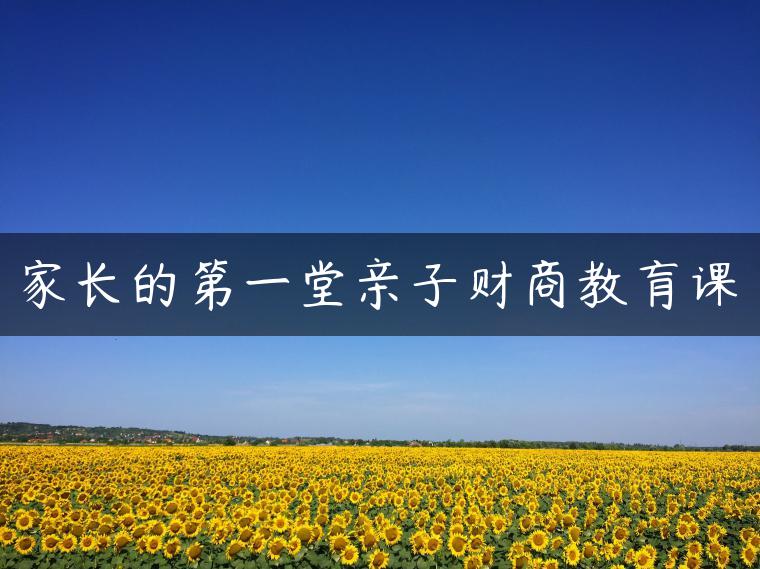 家长的第一堂亲子财商教肓课
