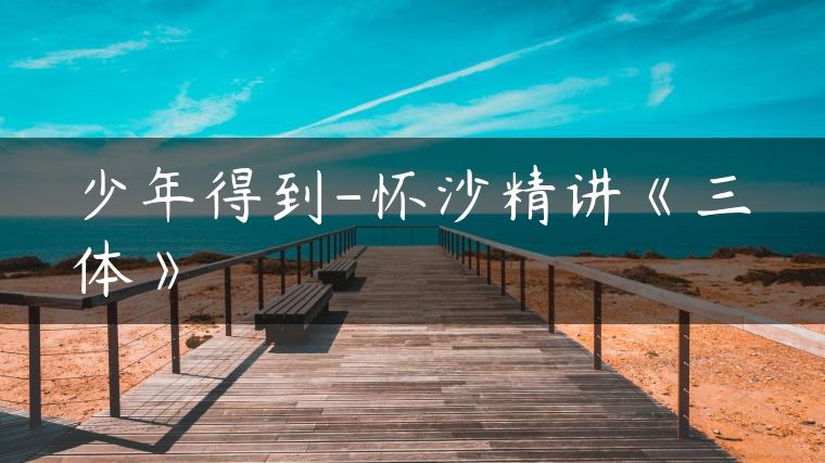 少年得到-怀沙精讲《三体》