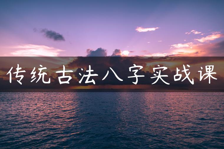 传统古法八字实战课