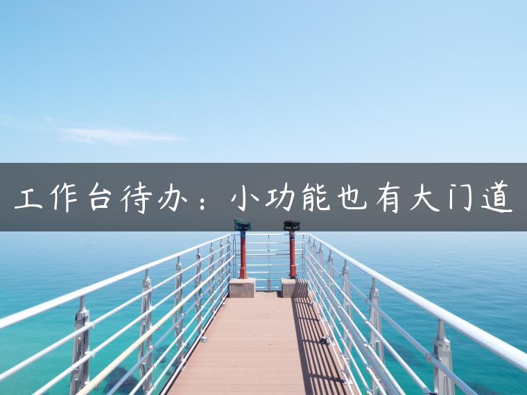工作台待办：小功能也有大门道