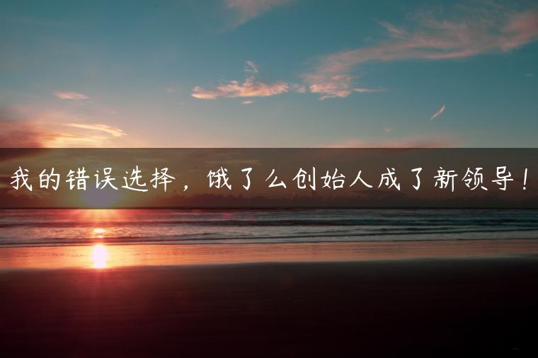 我的错误选择，饿了么创始人成了新领导！