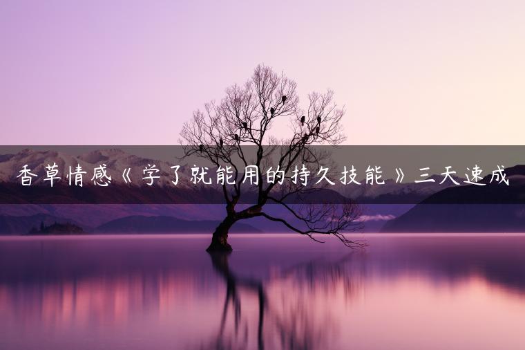 香草情感《学了就能用的持久技能》三天速成