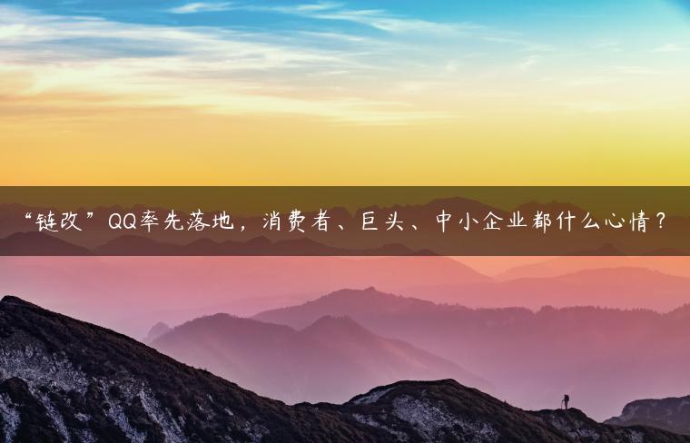 “链改”QQ率先落地，消费者、巨头、中小企业都什么心情？