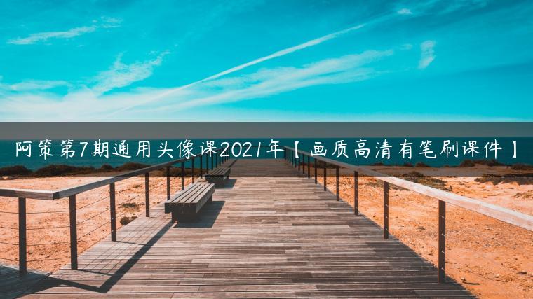 阿策第7期通用头像课2021年【画质高清有笔刷课件】