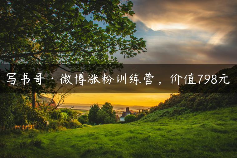 写书哥·微博涨粉训练营，价值798元