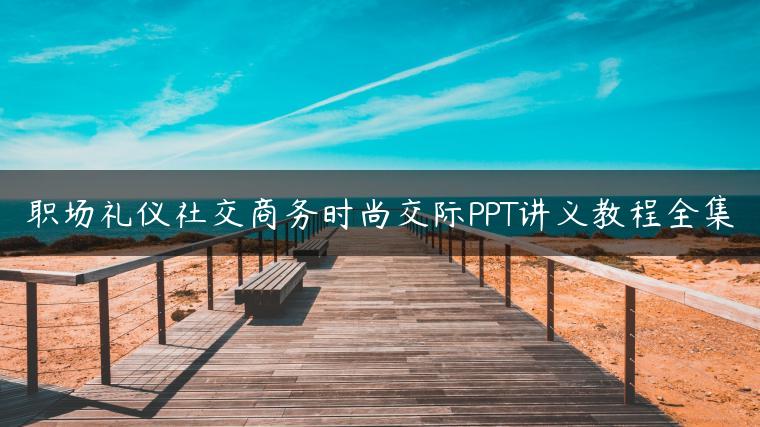 职场礼仪社交商务时尚交际PPT讲义教程全集