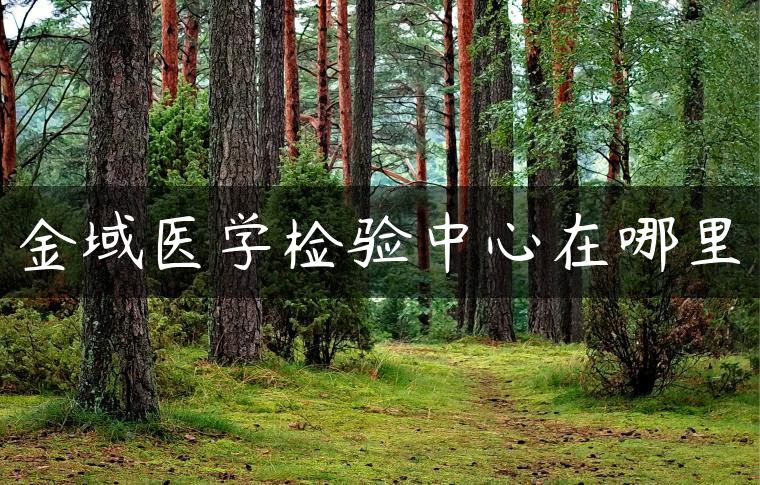金域医学检验中心在哪里