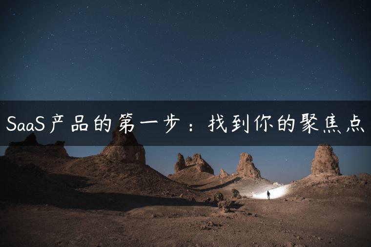 SaaS产品的第一步：找到你的聚焦点