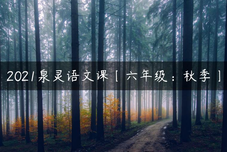 2021泉灵语文课〔六年级：秋季〕