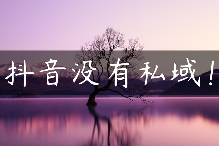 抖音没有私域！