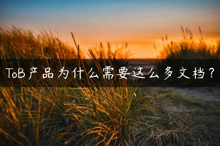 ToB产品为什么需要这么多文档？