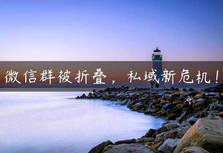 微信群被折叠，私域新危机！