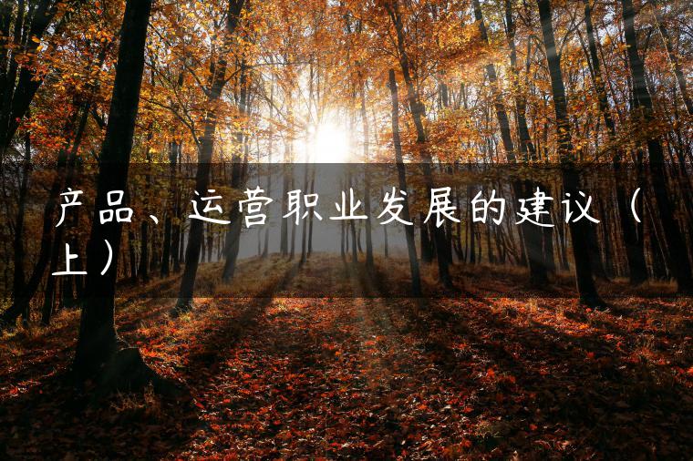 产品、运营职业发展的建议（上）