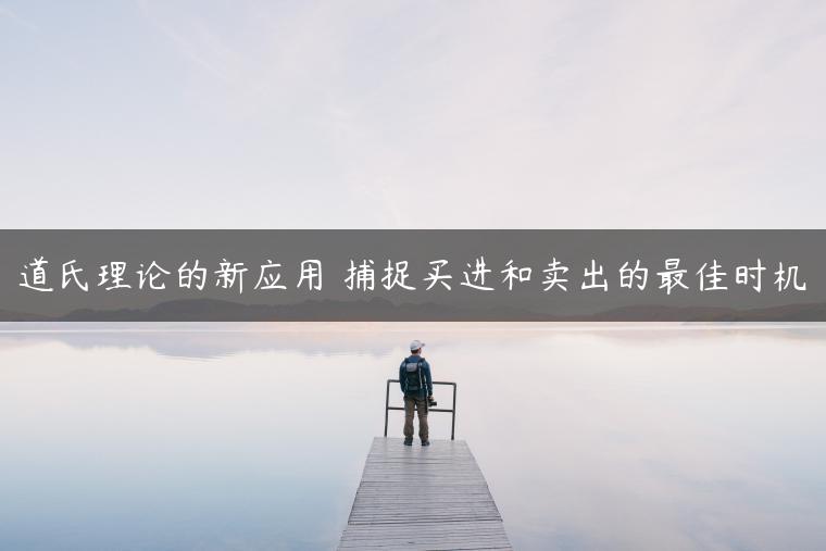 道氏理论的新应用 捕捉买进和卖出的最佳时机