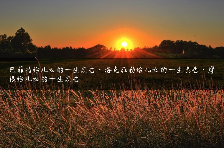 巴菲特给儿女的一生忠告·洛克菲勒给儿女的一生忠告·摩根给儿女的一生忠告