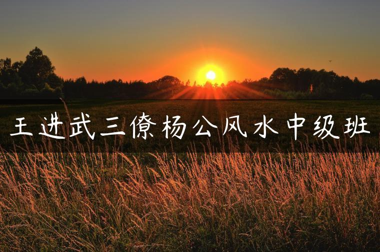 王进武三僚杨公风水中级班