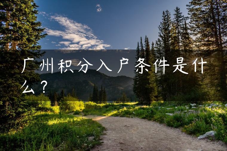 广州积分入户条件是什么？