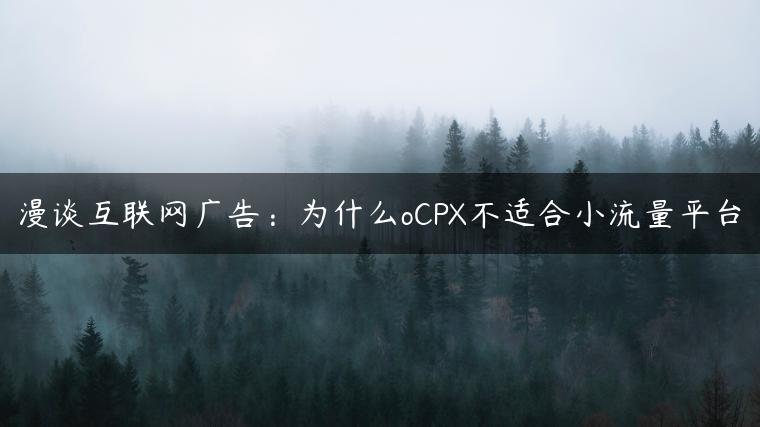 漫谈互联网广告：为什么oCPX不适合小流量平台