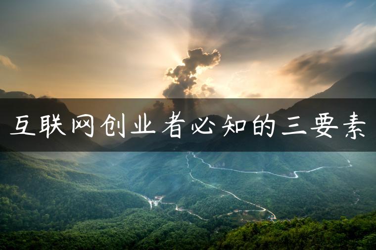 互联网创业者必知的三要素