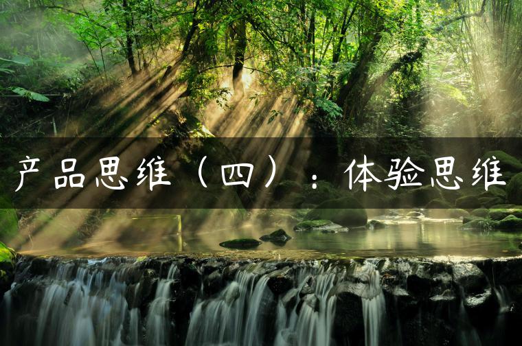 产品思维(四):体验思维 产品思维(四):体验思维