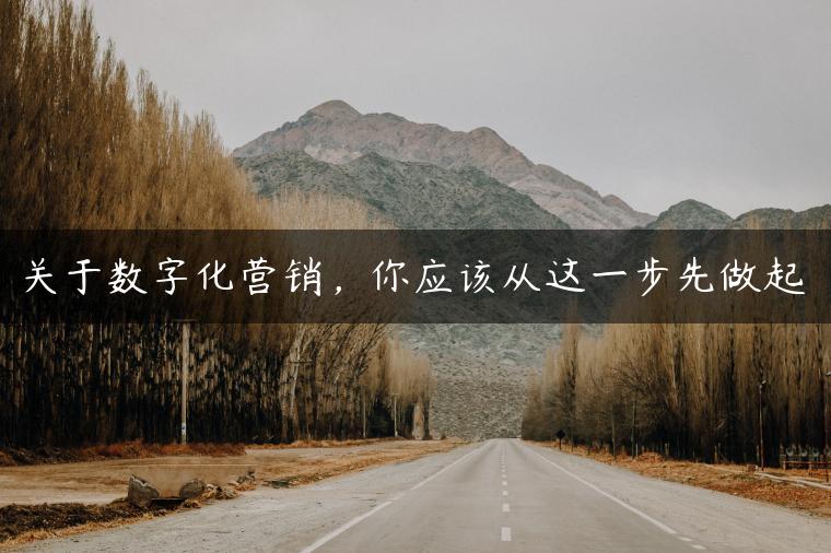关于数字化营销，你应该从这一步先做起