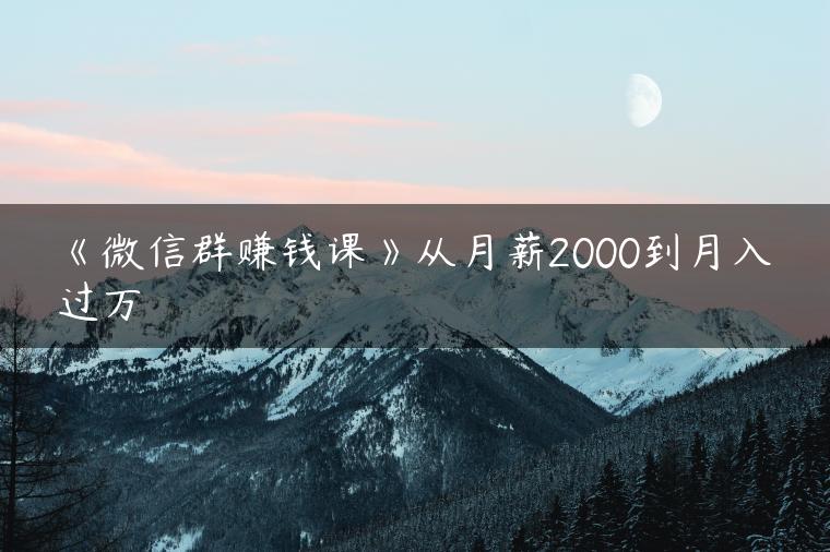 《微信群赚钱课》从月薪2000到月入过万