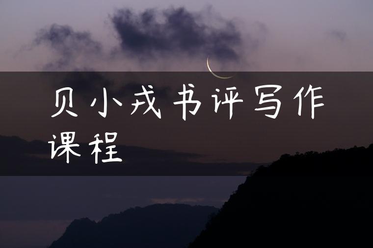 贝小戎书评写作课程