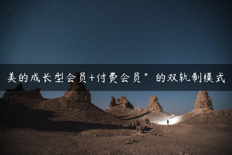 美的成长型会员+付费会员”的双轨制模式