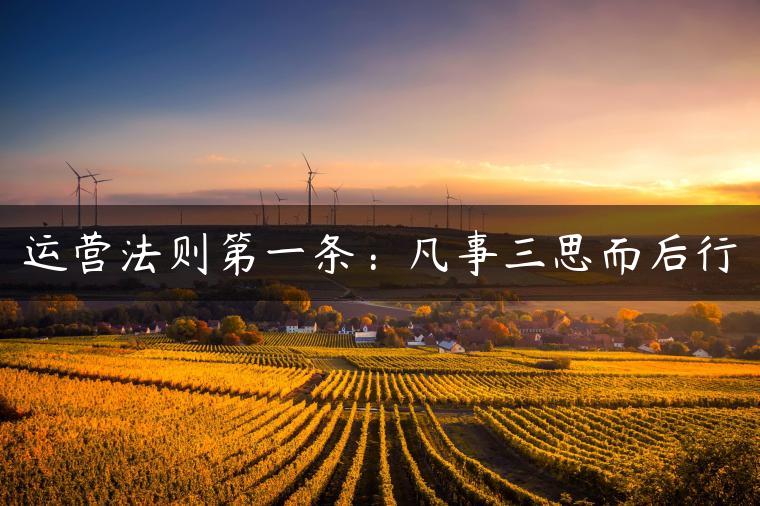 运营法则第一条:凡事三思而后行 运营法则第一条:凡事三思而后行