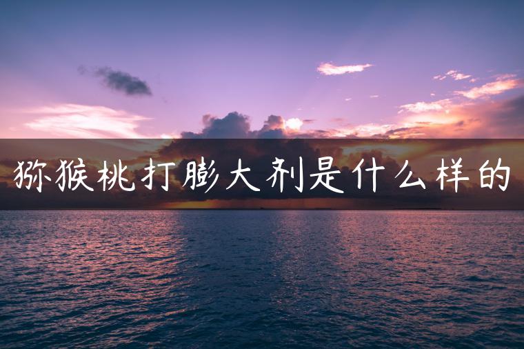 猕猴桃打膨大剂是什么样的