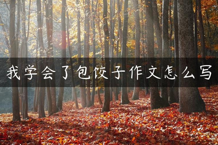 我学会了包饺子作文怎么写