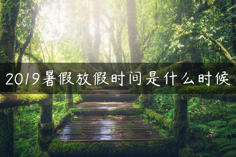 2019暑假放假时间是什么时候