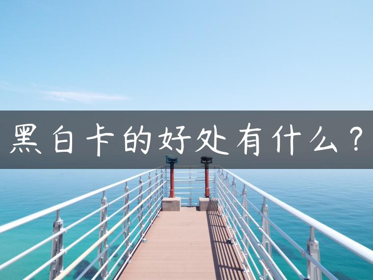 黑白卡的好处有什么？