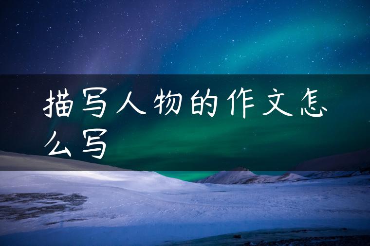 描写人物的作文怎么写