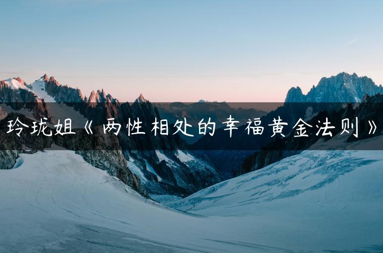 玲珑姐《两性相处的幸福黄金法则》