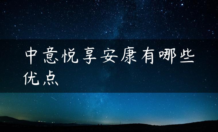中意悦享安康有哪些优点
