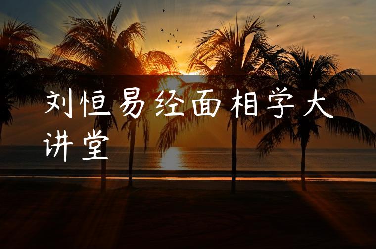刘恒易经面相学大讲堂