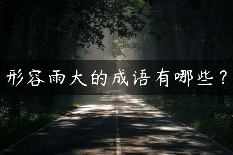 形容雨大的成语有哪些？